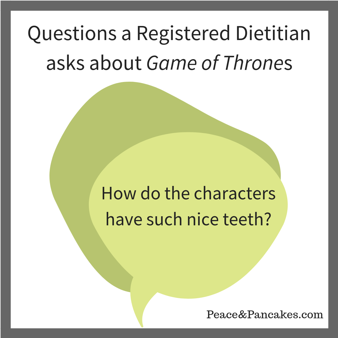 White background with gray border. Green speech bubble in center with question inside: "How do the characters have such nice teeth?" Title at the top of the box in gray: Questions a Registered Dietitian asks about Game of Thrones.