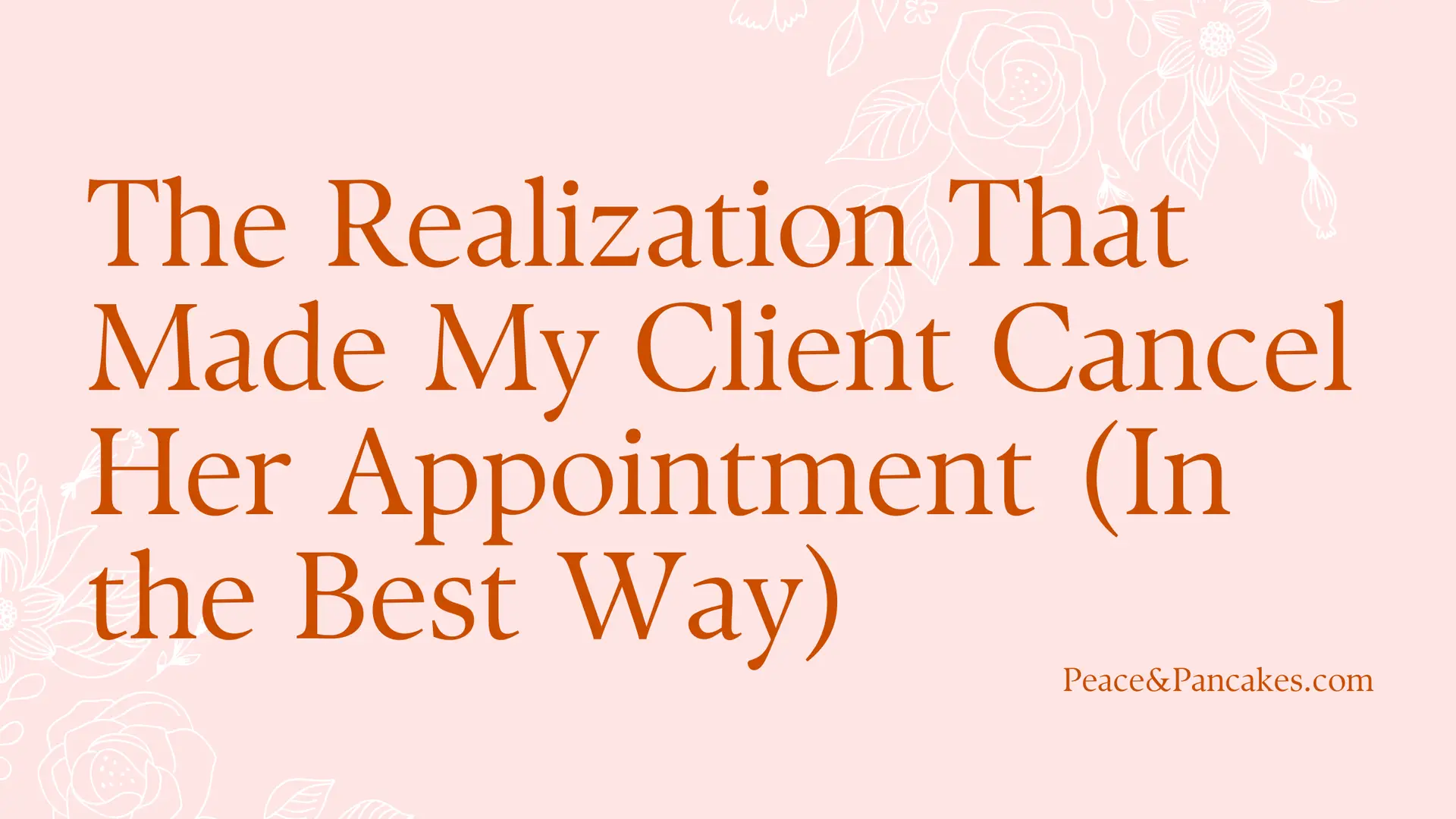 Pink background with red font that reads: The Realization That Made My Client Cancel Her Appointment (In the Best Way)